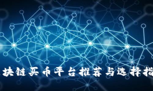 区块链买币平台推荐与选择指南