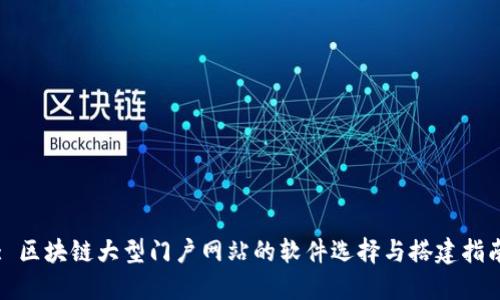 : 区块链大型门户网站的软件选择与搭建指南