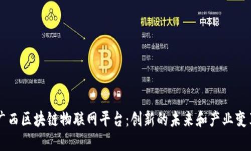 广西区块链物联网平台：创新的未来和产业变革