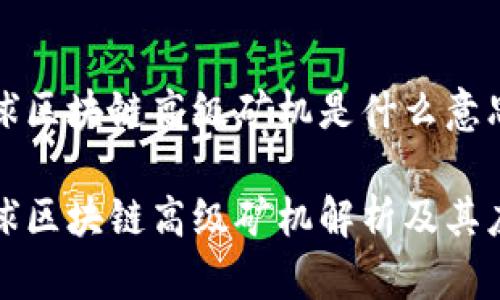 雪球区块链高级矿机是什么意思啊

雪球区块链高级矿机解析及其应用