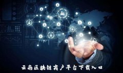   云南区块链商户平台下载入口
