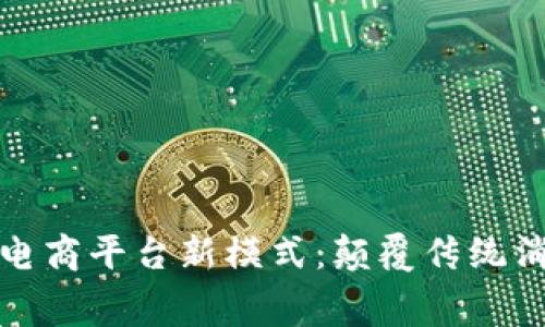 区块链电商平台新模式：颠覆传统消费体验