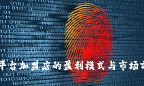 区块链平台加盟店的盈利模式与市场前景分析