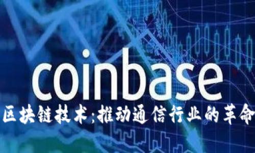 : 电信区块链技术：推动通信行业的革命性变革