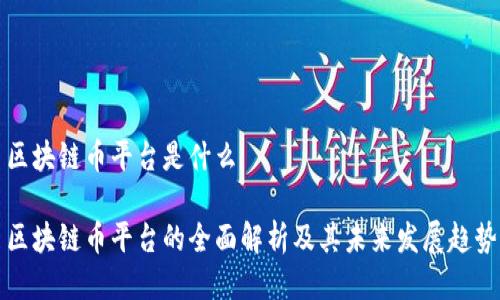 区块链币平台是什么

区块链币平台的全面解析及其未来发展趋势