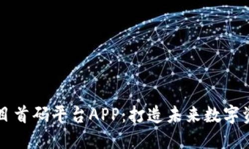 区块链项目首码平台APP：打造未来数字资产的桥梁