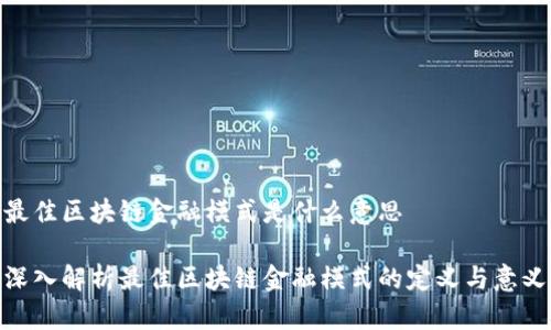 最佳区块链金融模式是什么意思

深入解析最佳区块链金融模式的定义与意义