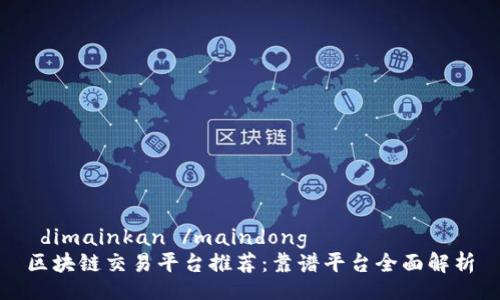  dimainkan /maindong 
区块链交易平台推荐：靠谱平台全面解析