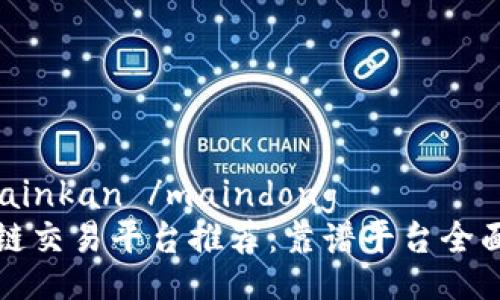  dimainkan /maindong 
区块链交易平台推荐：靠谱平台全面解析
