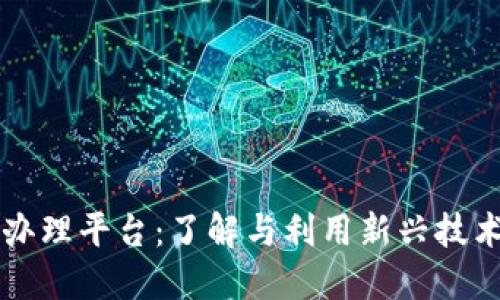 区块链资质办理平台：了解与利用新兴技术的最佳实践