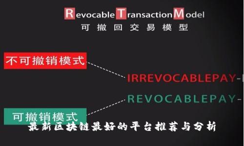最新区块链最好的平台推荐与分析