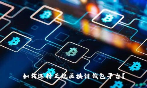 如何选择正规区块链钱包平台？