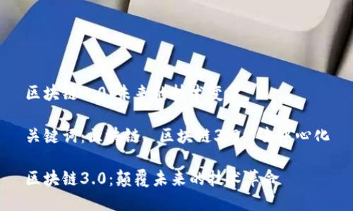 区块链3.0：未来的技术变革

关键词：区块链, 区块链3.0, 去中心化

区块链3.0：颠覆未来的技术革命