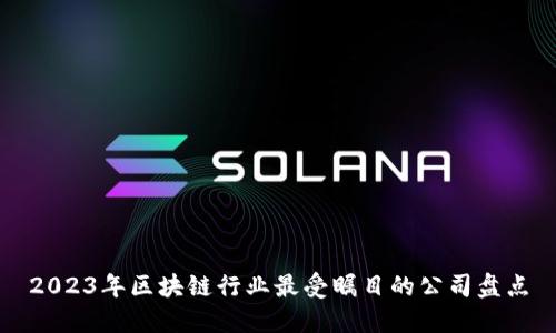 2023年区块链行业最受瞩目的公司盘点