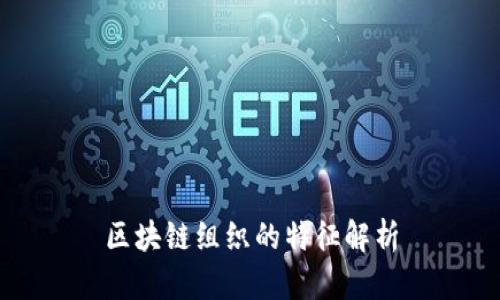 区块链组织的特征解析