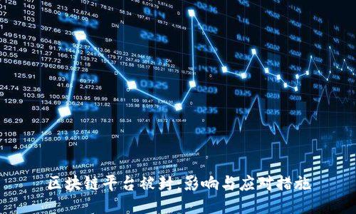 区块链平台被封：影响与应对措施