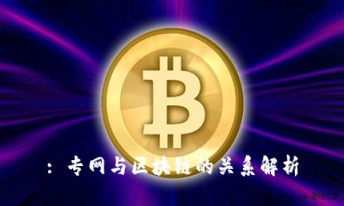 : 专网与区块链的关系解析