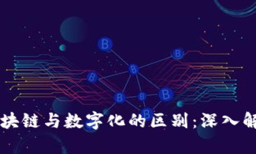 区块链与数字化的区别：深入解析