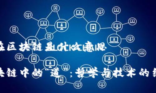 道在区块链是什么意思

区块链中的“道”：哲学与技术的结合