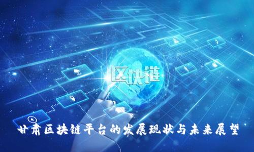 甘肃区块链平台的发展现状与未来展望