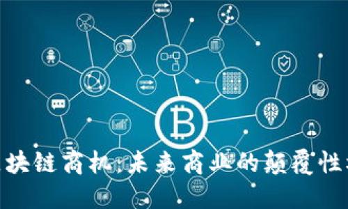 : 区块链商机：未来商业的颠覆性机会