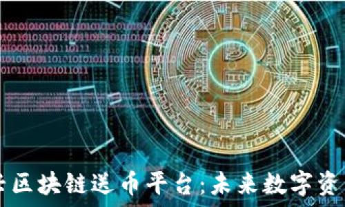   
探索新兴区块链送币平台：未来数字资产的风口