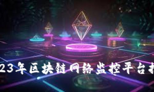 2023年区块链网络监控平台推荐