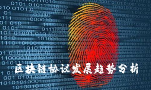 区块链协议发展趋势分析