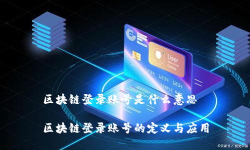 区块链登录账号是什么意思

区块链登录账号的定义与应用