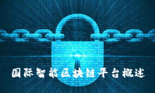 国际智能区块链平台概述