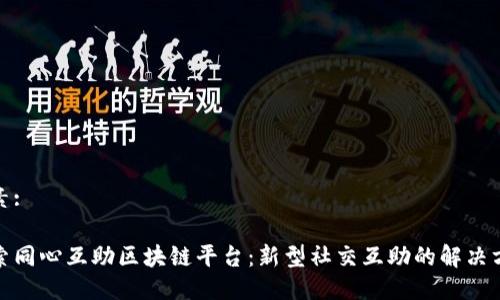 要素:
:
探索同心互助区块链平台：新型社交互助的解决方案