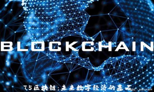 
75区块链：未来数字经济的基石