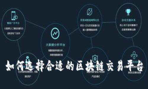 如何选择合适的区块链交易平台