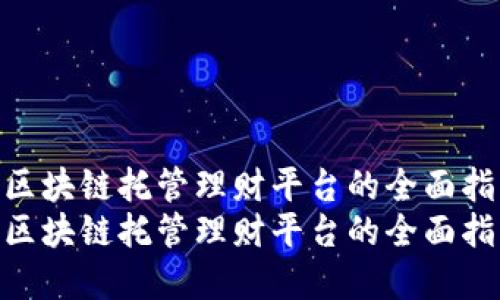 建设区块链托管理财平台的全面指南  
建设区块链托管理财平台的全面指南