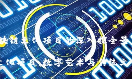 区域：区块链文化项目的深入探全景

区块链文化项目：数字艺术与传统文化的交融