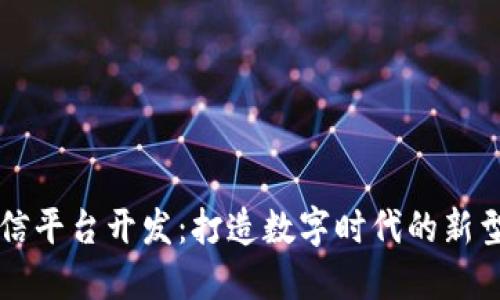 区块链微信平台开发：打造数字时代的新型社交生态