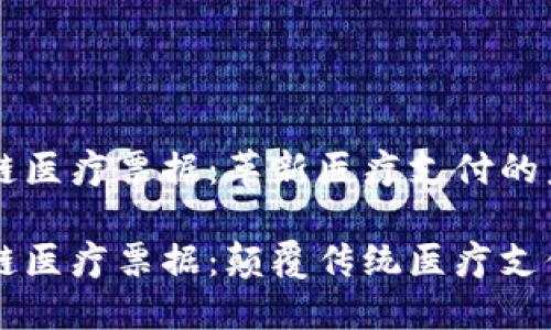 区块链医疗票据：革新医疗支付的未来

区块链医疗票据：颠覆传统医疗支付体系
