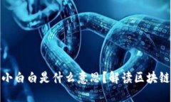 : 区块链小白白是什么意思？解读区块链基础知识