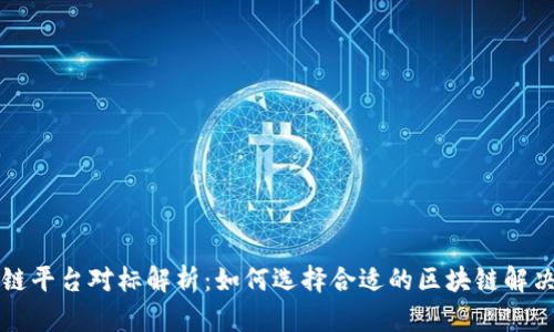 区块链平台对标解析：如何选择合适的区块链解决方案
