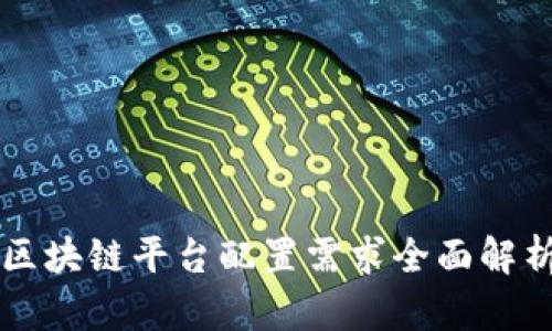 区块链平台配置需求全面解析