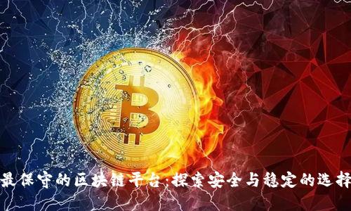 最保守的区块链平台：探索安全与稳定的选择