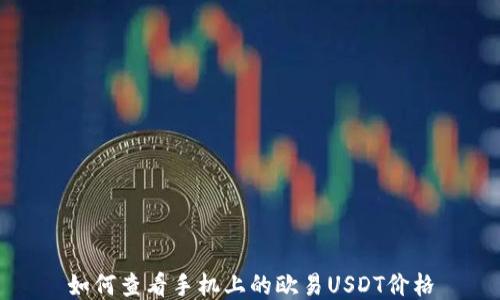 
如何查看手机上的欧易USDT价格