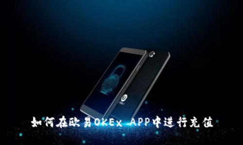 如何在欧易OKEx APP中进行充值